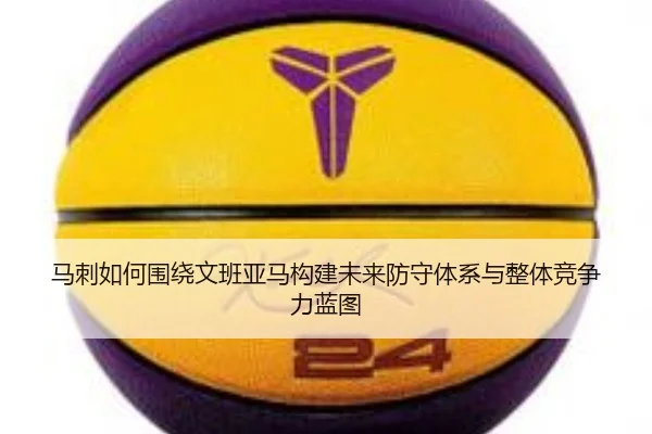 马刺如何围绕文班亚马构建未来防守体系与整体竞争力蓝图 | kaiyun