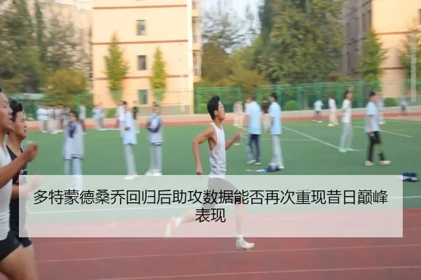 多特蒙德桑乔回归后助攻数据能否再次重现昔日巅峰表现 | kaiyun