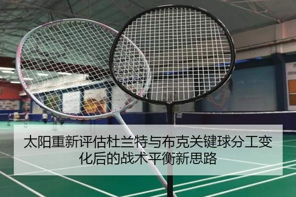 太阳重新评估杜兰特与布克关键球分工变化后的战术平衡新思路